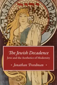 The Jewish Decadence: Jews and the Aesthetics of Modernity (Freedman Jonathan)(Paperback)