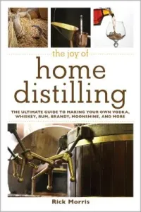 The Joy of Home Distilling: The Ultimate Guide to Making Your Own Vodka, Whiskey, Rum, Brandy, Moonshine, and More (Morris Rick)(Paperback)