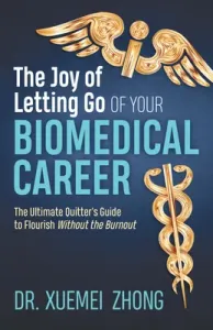The Joy of Letting Go of Your Biomedical Career: The Ultimate Quitter's Guide to Flourish Without the Burnout (Zhong Xuemei)(Paperback)