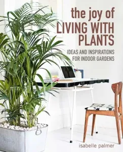 The Joy of Living with Plants: Ideas and Inspirations for Indoor Gardens (Palmer Isabelle)(Pevná vazba)