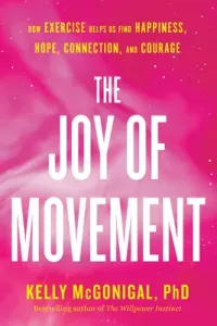 The Joy of Movement: How Exercise Helps Us Find Happiness, Hope, Connection, and Courage (McGonigal Kelly)(Paperback)