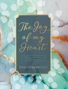 The Joy of My Heart: Meditating Daily on God's Word (Lotz Anne Graham)(Pevná vazba)
