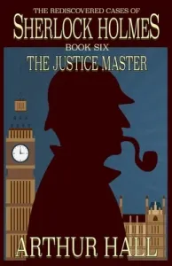 The Justice Master: The Rediscovered Cases of Sherlock Holmes Book 6 (Hall Arthur)(Paperback)