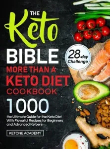 The Keto Bible More Than A Keto Diet Cookbook: the Ultimate Guide for the Keto Diet With 1000 Flavorful Recipes for Beginners and Advanced Ketoers (Academy Ketone)(Pevná vazba)