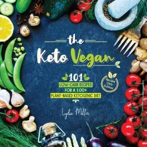 The Keto Vegan: 101 Low-Carb Recipes For A 100% Plant-Based Ketogenic Diet (Recipe-Only Edition) (Miller Lydia)(Paperback)