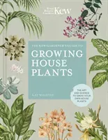 The Kew Gardener's Guide to Growing House Plants: The Art and Science to Grow Your Own House Plants (Kay Maguire)(Pevná vazba)