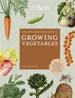 The Kew Gardener's Guide to Growing Vegetables: The Art and Science to Grow Your Own Vegetables (Dove Helena)(Pevná vazba)