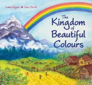 The Kingdom of Beautiful Colours: A Picture Book for Children (Wyatt Isabel)(Pevná vazba)