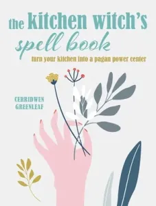 The Kitchen Witch's Spell Book: Spells, Recipes, and Rituals for a Happy Home (Greenleaf Cerridwen)(Pevná vazba)