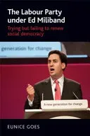 The Labour Party under Ed Miliband: Trying but failing to renew social democracy (Goes Eunice)(Paperback)