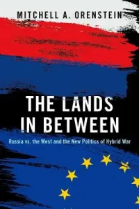 The Lands in Between: Russia vs. the West and the New Politics of Hybrid War (Orenstein Mitchell A.)(Pevná vazba)