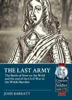 The Last Army: The Battle of Stow-On-The-Wold and the End of the Civil War in the Welsh Marches 1646 (Barratt John)(Paperback)