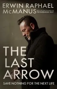 The Last Arrow: Save Nothing for the Next Life (McManus Erwin Raphael)(Paperback)