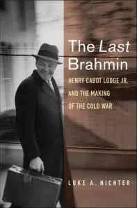 The Last Brahmin: Henry Cabot Lodge Jr. and the Making of the Cold War (Nichter Luke a.)(Pevná vazba)