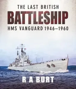 The Last British Battleship: HMS Vanguard 1946-1960 (Burt R. A.)(Pevná vazba)