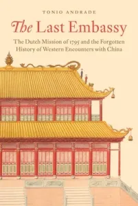 The Last Embassy: The Dutch Mission of 1795 and the Forgotten History of Western Encounters with China (Andrade Tonio)(Pevná vazba)