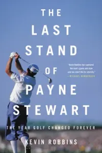The Last Stand of Payne Stewart: The Year Golf Changed Forever (Robbins Kevin)(Paperback)