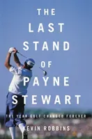 The Last Stand of Payne Stewart: The Year Golf Changed Forever (Robbins Kevin)(Pevná vazba)