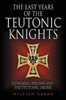 The Last Years of the Teutonic Knights: Lithuania, Poland and the Teutonic Order (Urban William)(Pevná vazba)