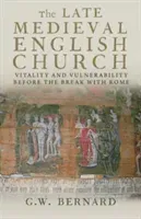 The Late Medieval English Church: Vitality and Vulnerability Before the Break with Rome (Bernard G. W.)(Paperback)
