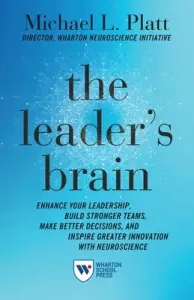 The Leader's Brain: Enhance Your Leadership, Build Stronger Teams, Make Better Decisions, and Inspire Greater Innovation with Neuroscience (Platt Michael)(Paperback)