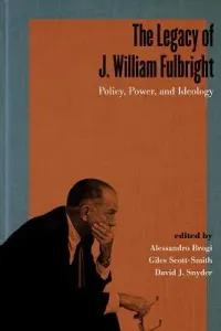 The Legacy of J. William Fulbright: Policy, Power, and Ideology (Brogi Alessandro)(Pevná vazba)