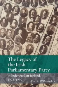 The Legacy of the Irish Parliamentary Party in Independent Ireland, 1922-1949 (O'Donoghue Martin)(Paperback)