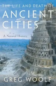 The Life and Death of Ancient Cities: A Natural History (Woolf Greg)(Pevná vazba)