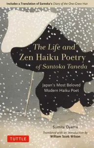 The Life and Zen Haiku Poetry of Santoka Taneda: Japan's Beloved Modern Haiku Poet: Includes a Translation of Santoka's Diary of the One-Grass Hut (Oyama Sumita)(Pevná vazba)