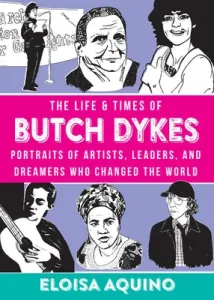 The Life & Times of Butch Dykes: Portraits of Artists, Leaders, and Dreamers Who Changed the World (Aquino Eloisa)(Pevná vazba)