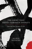 The Light That Shines Through Infinity: Zen and the Energy of Life (Katagiri Dainin)(Paperback)