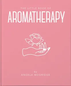 The Little Book of Aromatherapy: A Mini Manual on How Essential Oils Work and What They Can Be Used for (Mogridge Angela)(Pevná vazba)