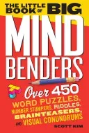 The Little Book of Big Mind Benders: Over 450 Word Puzzles, Number Stumpers, Riddles, Brainteasers, and Visual Conundrums (Kim Scott)(Paperback)