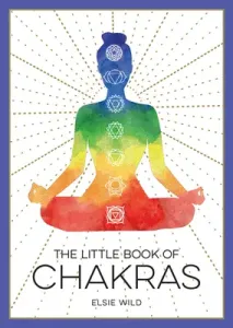 The Little Book of Chakras: An Introduction to Ancient Wisdom and Spiritual Healing (Wild Elsie)(Paperback)
