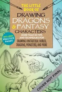 The Little Book of Drawing Dragons & Fantasy Characters: More Than 50 Tips and Techniques for Drawing Fantastical Fairies, Dragons, Mythological Beast (Dobrzycki Michael)(Paperback)