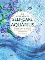 The Little Book of Self-Care for Aquarius: Simple Ways to Refresh and Restore--According to the Stars (Stellas Constance)(Pevná vazba)