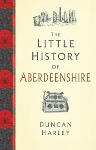 The Little History of Aberdeenshire (Harley Duncan)(Pevná vazba)