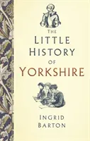 The Little History of Yorkshire (Barton Ingrid)(Pevná vazba)