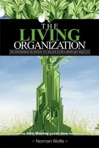 The Living Organization: Transforming Business to Create Extraordinary Results (Wolfe Norman)(Paperback)