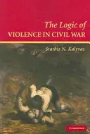 The Logic of Violence in Civil War (Kalyvas Stathis)(Paperback)