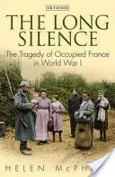 The Long Silence: The Tragedy of Occupied France in World War I (McPhail Helen)(Paperback)