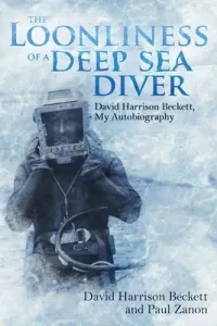 The Loonliness of a Deep Sea Diver: David Harrison Beckett, My Autobiography (Beckett David Harrison)(Paperback)