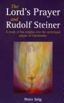 The Lord's Prayer and Rudolf Steiner: A Study of His Insights Into the Archetypal Prayer of Christianity (Selg Peter)(Paperback)