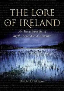 The Lore of Ireland: An Encyclopaedia of Myth, Legend and Romance (O. Hogain Dith)(Pevná vazba)