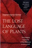 The Lost Language of Plants: The Ecological Importance of Plant Medicines to Life on Earth (Buhner Stephen Harrod)(Paperback)