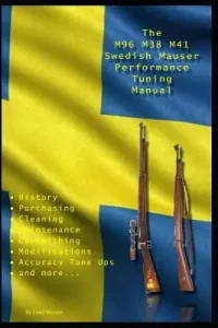 The M96 M38 M41 Swedish Mauser Performance Tuning Manual: Gunsmithing tips for modifying your Swedish Mauser rifles (Watson David)(Paperback)