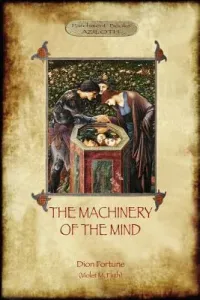 The Machinery of the Mind: The Mechanisms Underlying Esoteric and Occult Experience (Aziloth Books) (Fortune Dion)(Paperback)