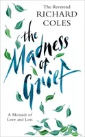 The Madness of Grief: A Memoir of Love and Loss (Coles Richard)(Pevná vazba)