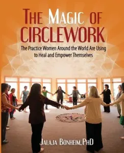 The Magic of Circlework: The Practice Women Around the World are Using to Heal and Empower Themselves (Bonheim Jalaja)(Paperback)