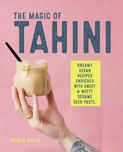 The Magic of Tahini: Vegan Recipes Enriched with Sweet & Nutty Sesame Seed Paste (Gulin Dunja)(Pevná vazba)